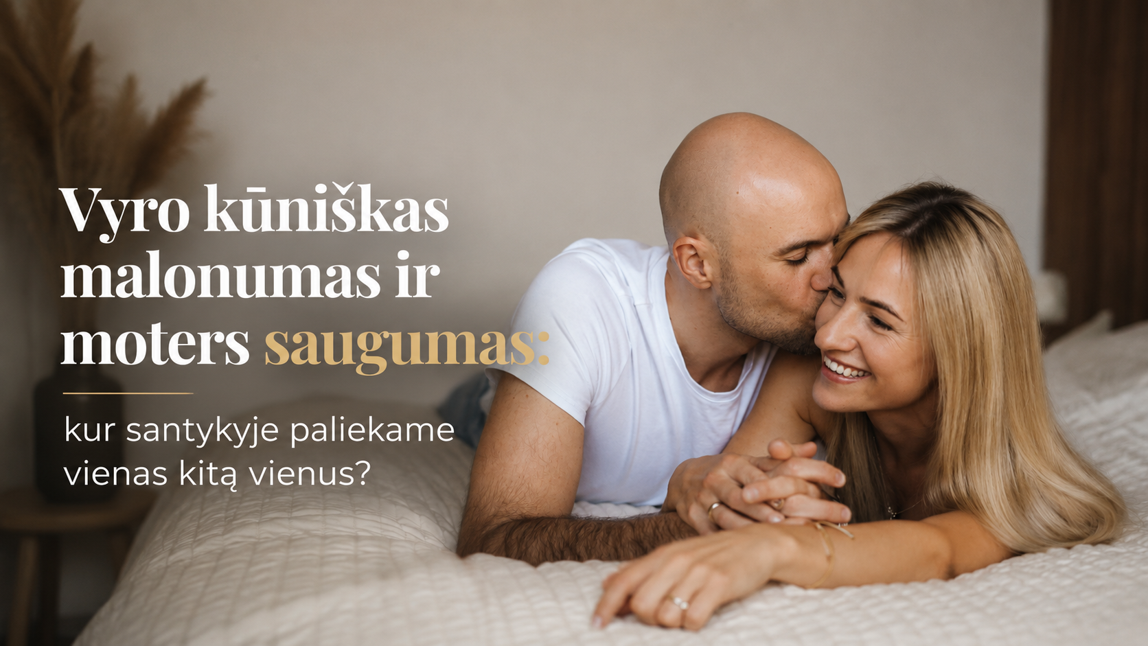 Vyro kūniškas malonumas ir moters saugumas: kur santykyje paliekame vienas kitą vienus?